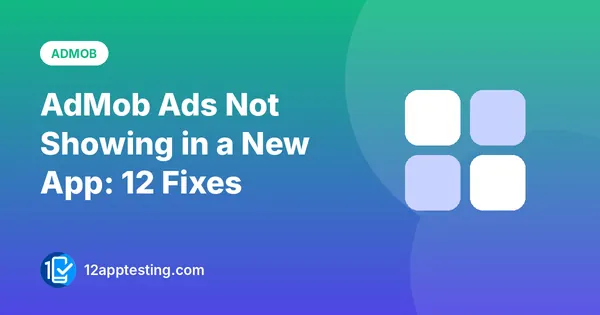 AdMob Ads Not Showing in a New App: 12 Fixes
