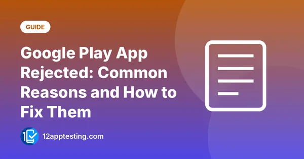 Google Play App Rejected: Common Reasons and How to Fix Them
